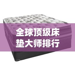 全球頂級床墊大師排行榜TOP未知,誰在其中?