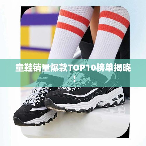 童鞋銷量爆款TOP10榜單揭曉!