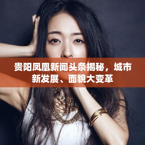 貴陽鳳凰新聞頭條揭秘，城市新發展、面貌大變革