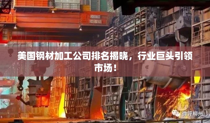 美國鋼材加工公司排名揭曉,行業巨頭引領市場!