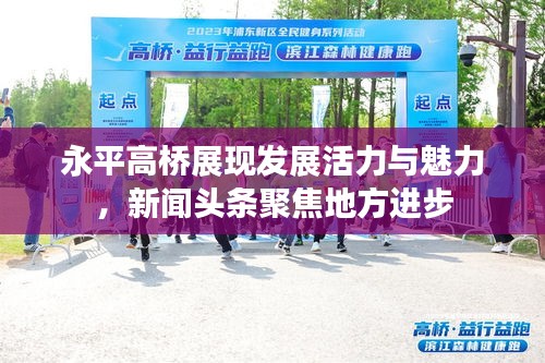 永平高橋展現發展活力與魅力，新聞頭條聚焦地方進步