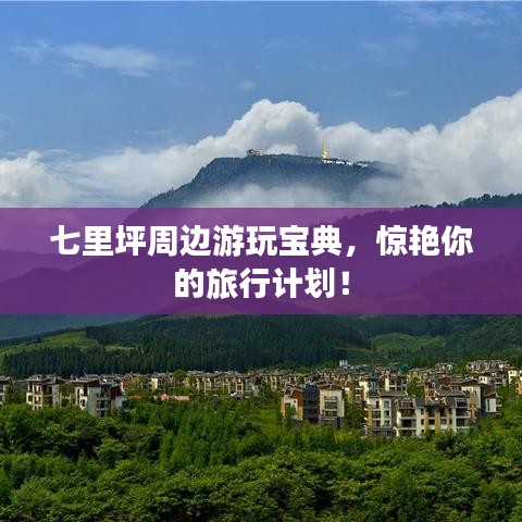 七里坪周邊游玩寶典，驚艷你的旅行計劃！