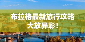 布拉格最新旅行攻略大放異彩！