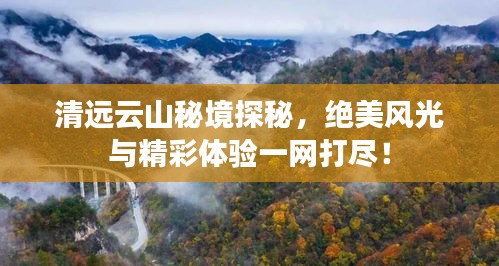 清遠云山秘境探秘,絕美風光與精彩體驗一網打盡!