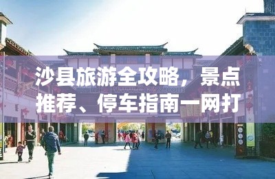 沙縣旅游全攻略,景點推薦、停車指南一網打盡!