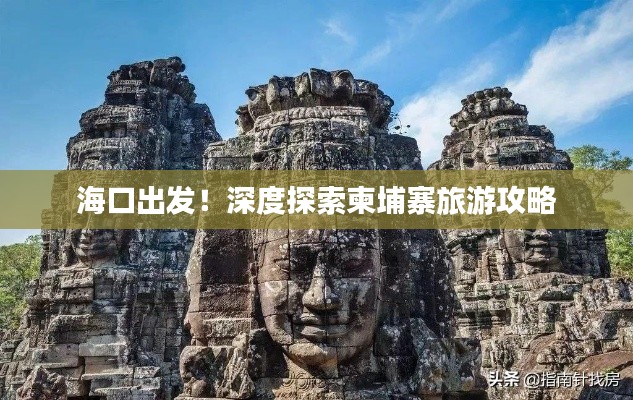 海口出發(fā)!深度探索柬埔寨旅游攻略