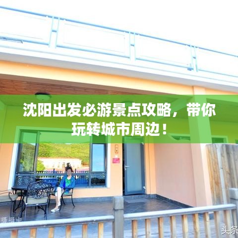 沈陽出發(fā)必游景點攻略,帶你玩轉城市周邊!