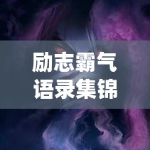 勵志霸氣語錄集錦，經典語句，觸動心靈