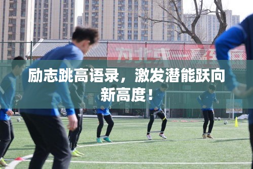 勵(lì)志跳高語錄,激發(fā)潛能躍向新高度!