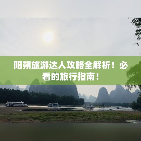 陽朔旅游達人攻略全解析！必看的旅行指南！