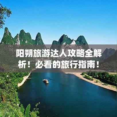 陽朔旅游達人攻略全解析!必看的旅行指南!