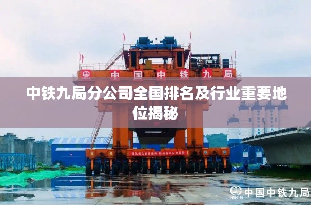 中鐵九局分公司全國排名及行業(yè)重要地位揭秘