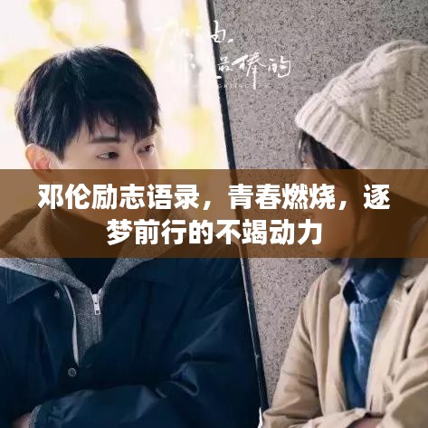 鄧倫勵志語錄,青春燃燒,逐夢前行的不竭動力