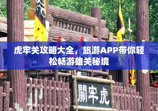 虎牢關攻略大全，旅游APP帶你輕松暢游雄關秘境