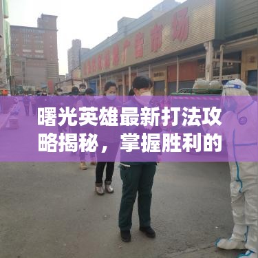 曙光英雄最新打法攻略揭秘，掌握勝利的關鍵秘籍！