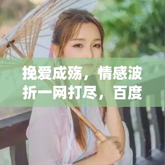 挽愛成殤，情感波折一網打盡，百度帶你深度解讀