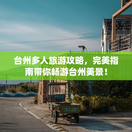 臺(tái)州多人旅游攻略,完美指南帶你暢游臺(tái)州美景!