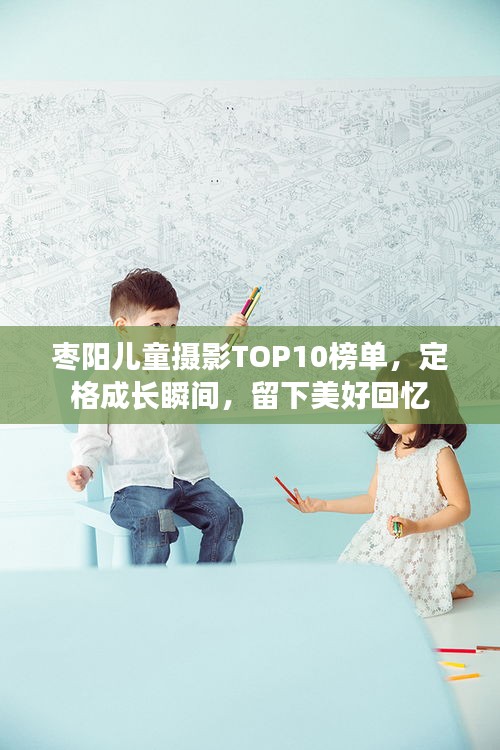 棗陽兒童攝影TOP10榜單，定格成長瞬間，留下美好回憶