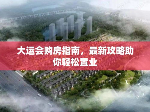 大運會購房指南，最新攻略助你輕松置業(yè)