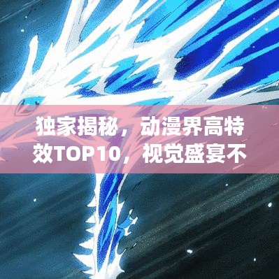 獨(dú)家揭秘,動(dòng)漫界高特效TOP10,視覺(jué)盛宴不容錯(cuò)過(guò)!