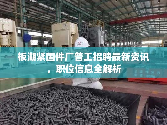 板湖緊固件廠普工招聘最新資訊,職位信息全解析