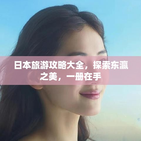 日本旅游攻略大全，探索東瀛之美，一冊在手