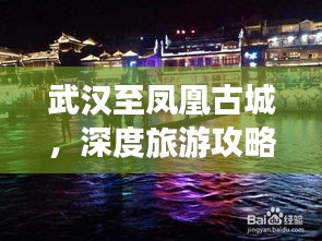 武漢至鳳凰古城,深度旅游攻略,帶你領略獨特魅力!