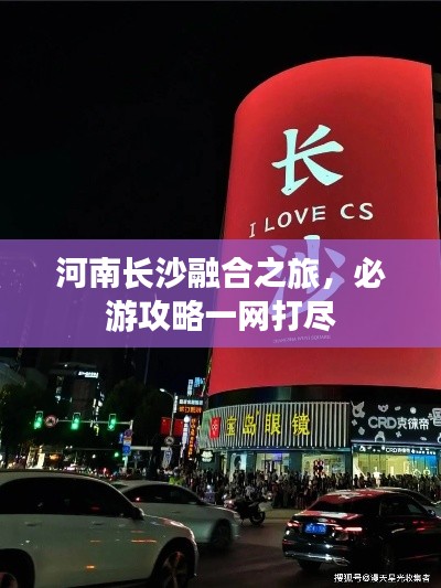 河南長沙融合之旅,必游攻略一網打盡