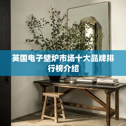 英國電子壁爐市場十大品牌排行榜介紹