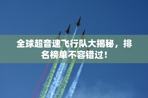 全球超音速飛行隊大揭秘，排名榜單不容錯過！