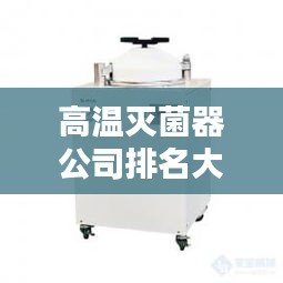 高溫滅菌器公司排名大揭秘!