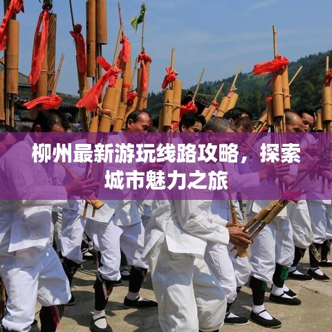 柳州最新游玩線路攻略,探索城市魅力之旅