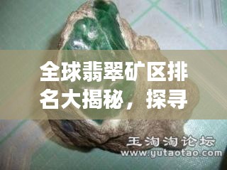全球翡翠礦區排名大揭秘,探尋翡翠寶石的源頭魅力