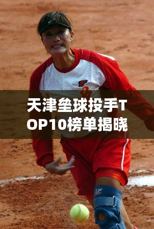 天津壘球投手TOP10榜單揭曉！