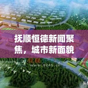 撫順恒德新聞聚焦,城市新面貌與發(fā)展新動力