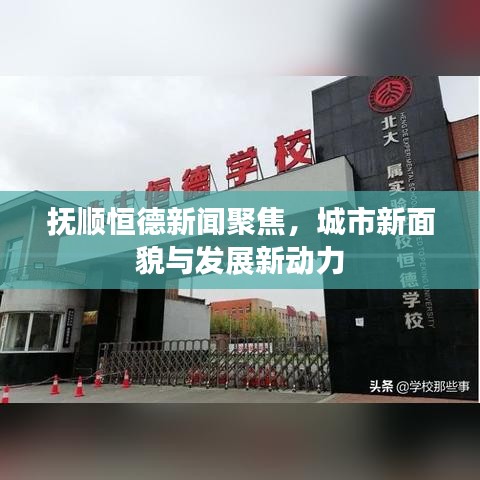 撫順恒德新聞聚焦,城市新面貌與發(fā)展新動力