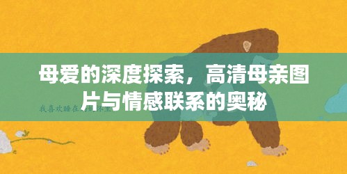 母愛的深度探索，高清母親圖片與情感聯系的奧秘