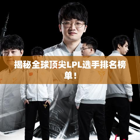 揭秘全球頂尖LPL選手排名榜單!