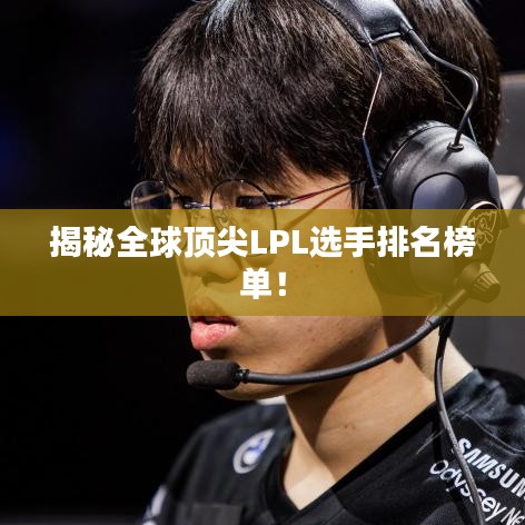揭秘全球頂尖LPL選手排名榜單!