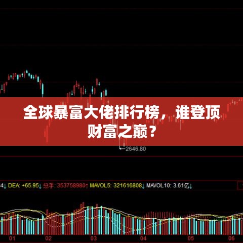 全球暴富大佬排行榜，誰登頂財富之巔？