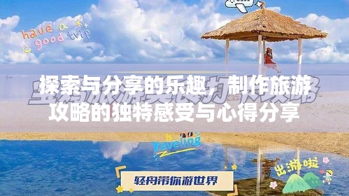 探索與分享的樂趣,制作旅游攻略的獨(dú)特感受與心得分享