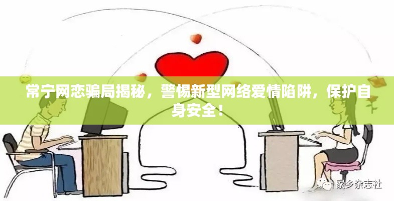 常寧網戀騙局揭秘,警惕新型網絡愛情陷阱,保護自身安全!
