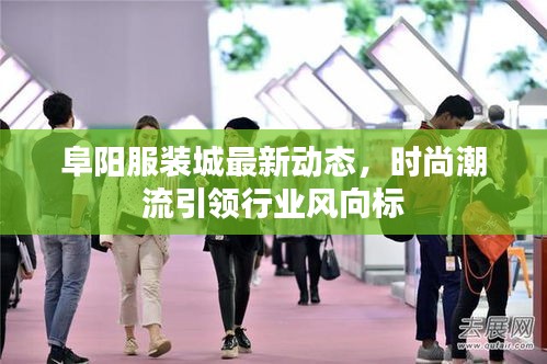 阜陽服裝城最新動態,時尚潮流引領行業風向標