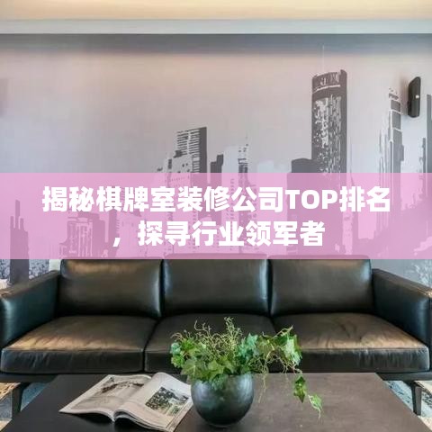 揭秘棋牌室裝修公司TOP排名,探尋行業(yè)領(lǐng)軍者