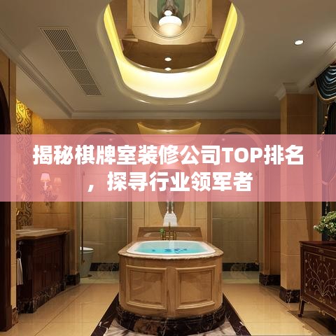 揭秘棋牌室裝修公司TOP排名,探尋行業領軍者