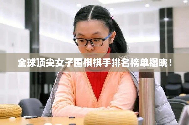 全球頂尖女子圍棋棋手排名榜單揭曉!