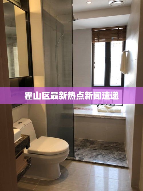 霍山區(qū)最新熱點(diǎn)新聞速遞