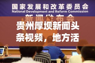 貴州厚壩新聞頭條視頻,地方活力與創新發展的生動揭示