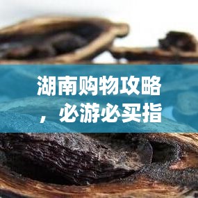 湖南購(gòu)物攻略，必游必買指南