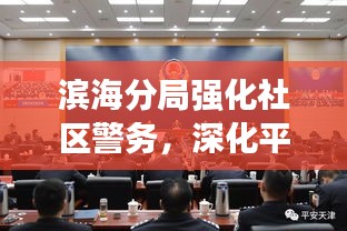 濱海分局強(qiáng)化社區(qū)警務(wù)，深化平安建設(shè)——新聞頭條